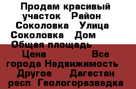 Продам красивый участок › Район ­ Соколовка › Улица ­ Соколовка › Дом ­ 18 › Общая площадь ­ 100 › Цена ­ 300 000 - Все города Недвижимость » Другое   . Дагестан респ.,Геологоразведка п.